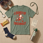 I Signed Up Emotionally T-Shirt