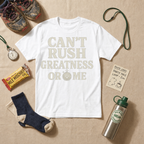 Cant Rush Greatness Or Me T-Shirt - view 5