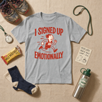 I Signed Up Emotionally T-Shirt