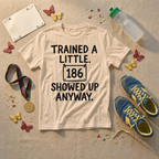 Trained A Little Showed Up Anyway T-Shirt - view 4