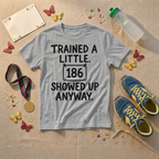 Trained A Little Showed Up Anyway T-Shirt - view 2