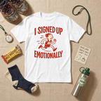 I Signed Up Emotionally T-Shirt